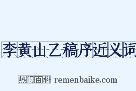 李黄山乙稿序近义词是什么意思的图片